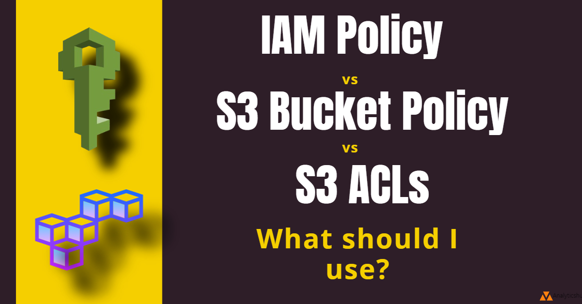 IAM Policies VS S3 Policies VS S3 Bucket ACLs – What should be used?