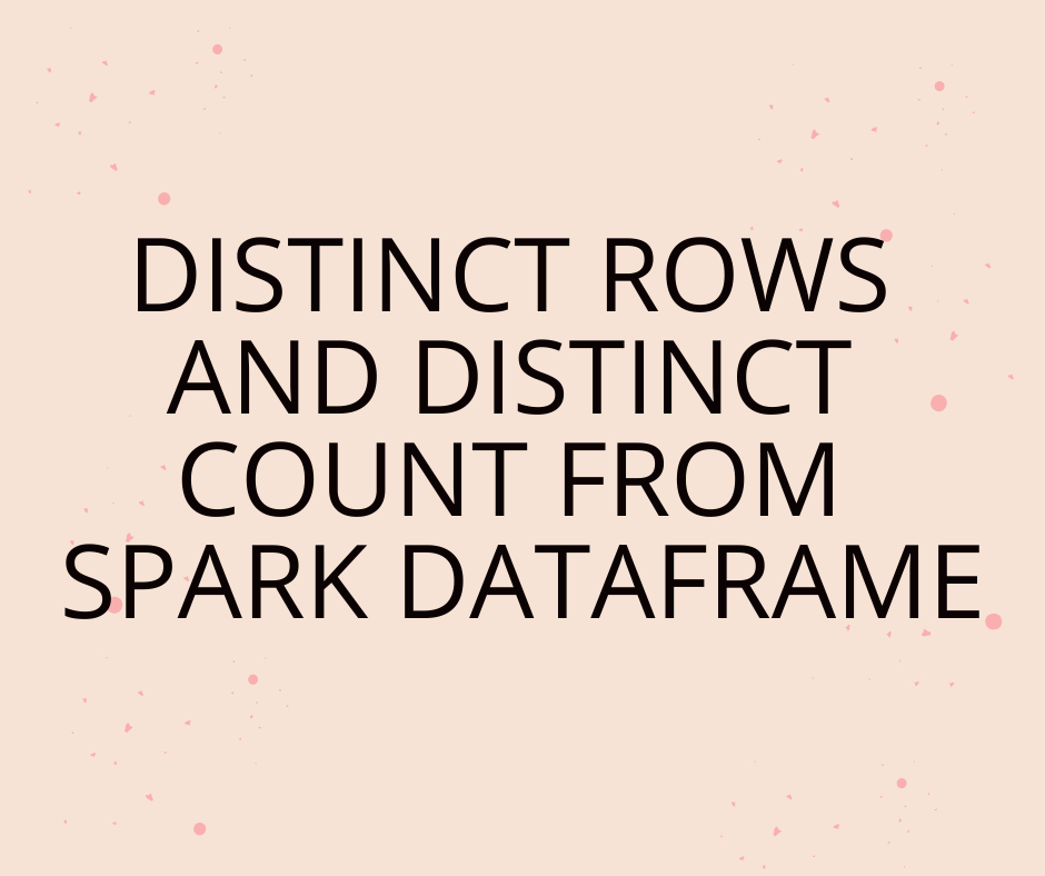 Distinct Rows and Distinct Count from Spark Dataframe
