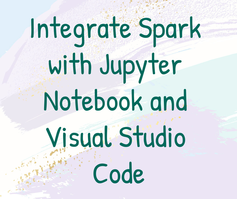 Integrate Spark with Jupyter Notebook and Visual Studio Code